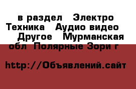  в раздел : Электро-Техника » Аудио-видео »  » Другое . Мурманская обл.,Полярные Зори г.